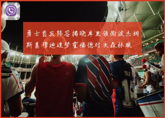 勇士首发阵容揭晓库里领衔波杰姆斯基穆迪追梦霍福德对决森林狼